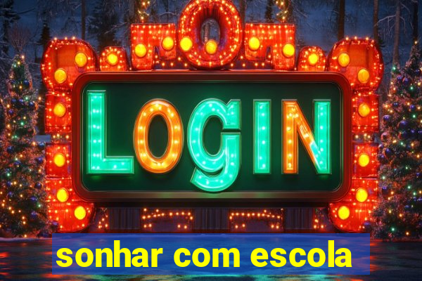 sonhar com escola