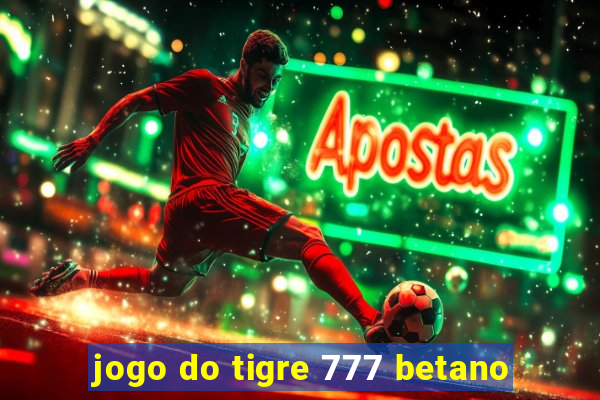 jogo do tigre 777 betano