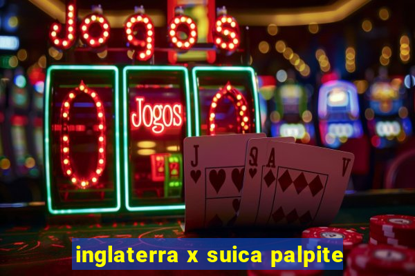 inglaterra x suica palpite