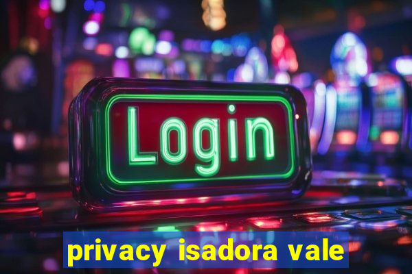 privacy isadora vale