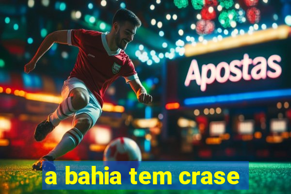 a bahia tem crase