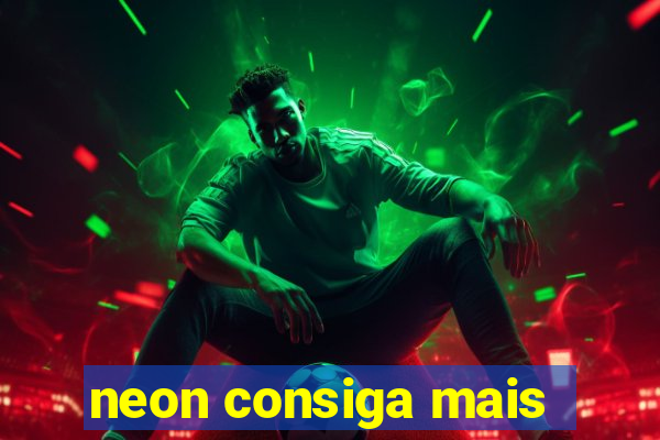 neon consiga mais