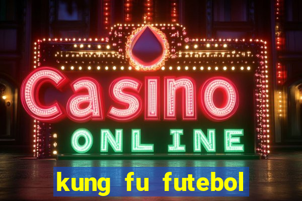 kung fu futebol clube filme completo dublado