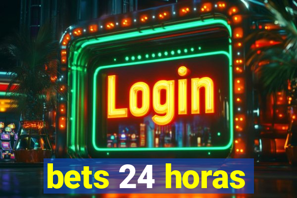 bets 24 horas