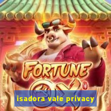 isadora vale privacy