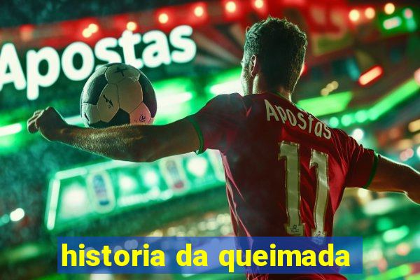 historia da queimada