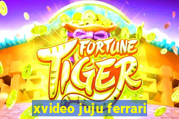 xvideo juju ferrari