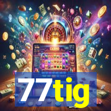 77tig