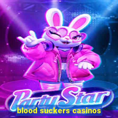 blood suckers casinos