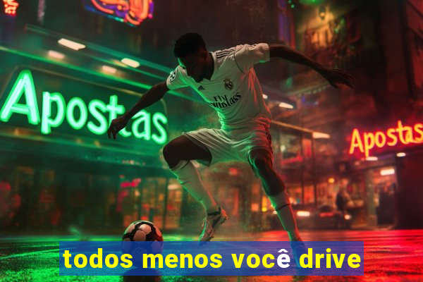 todos menos você drive