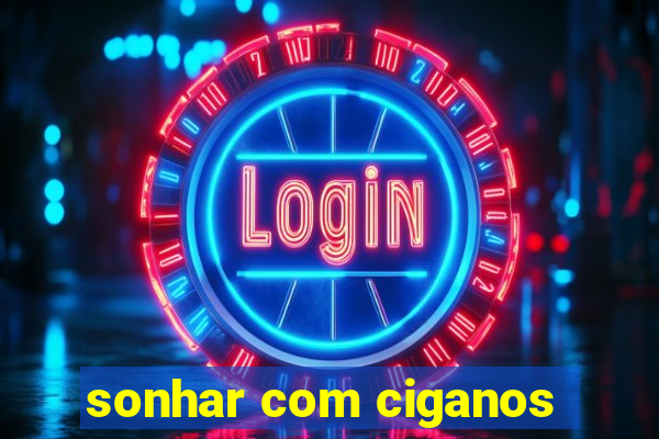 sonhar com ciganos