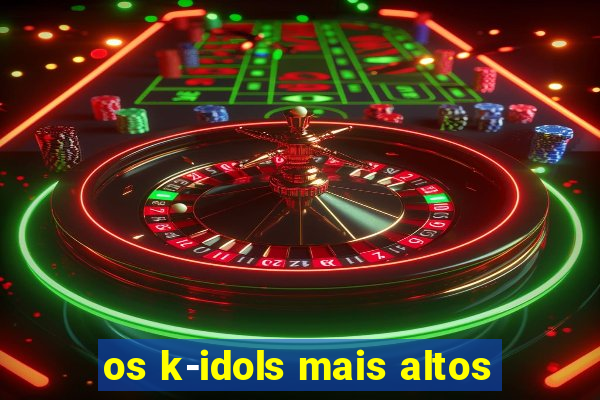 os k-idols mais altos