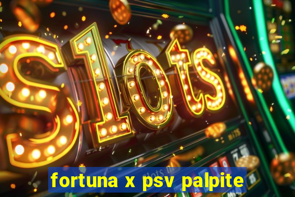 fortuna x psv palpite