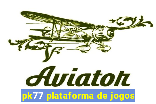 pk77 plataforma de jogos