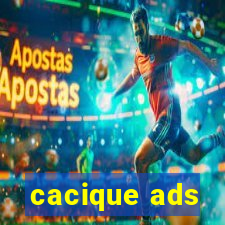 cacique ads