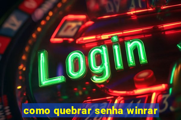 como quebrar senha winrar