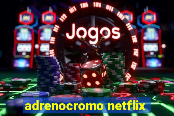 adrenocromo netflix