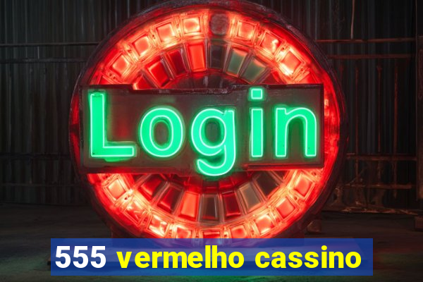 555 vermelho cassino