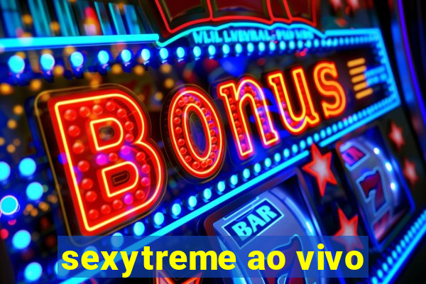 sexytreme ao vivo