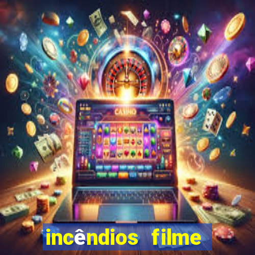 incêndios filme completo youtube incêndios filme completo dublado