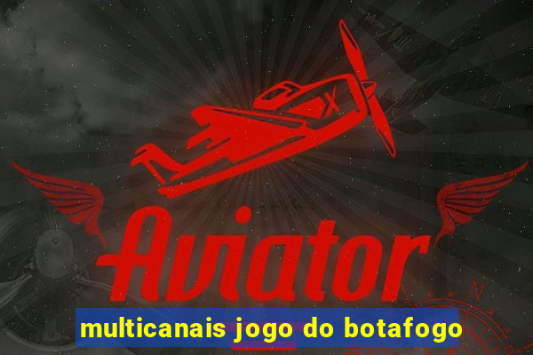 multicanais jogo do botafogo