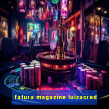 fatura magazine luizacred