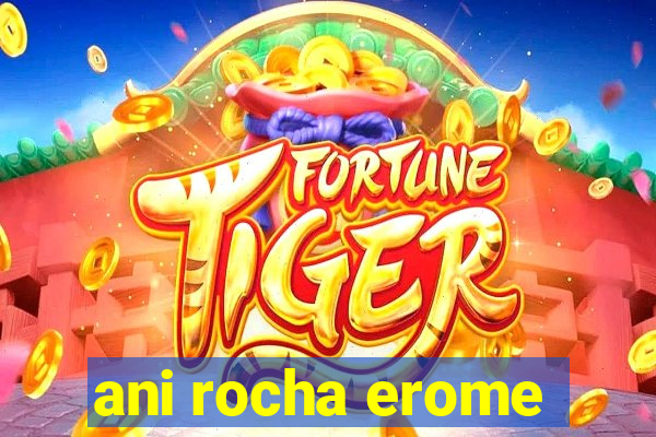 ani rocha erome