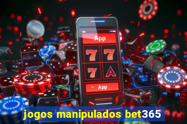 jogos manipulados bet365